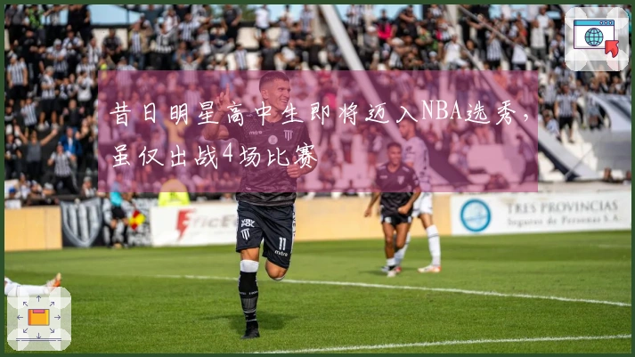 昔日明星高中生即将迈入NBA选秀，虽仅出战4场比赛