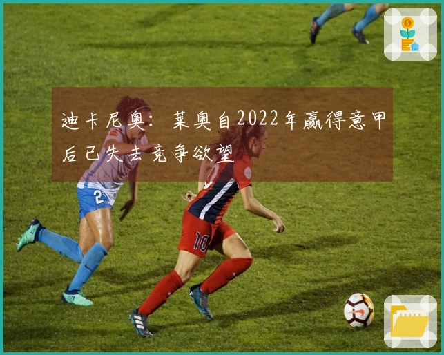 迪卡尼奥：莱奥自2022年赢得意甲后已失去竞争欲望