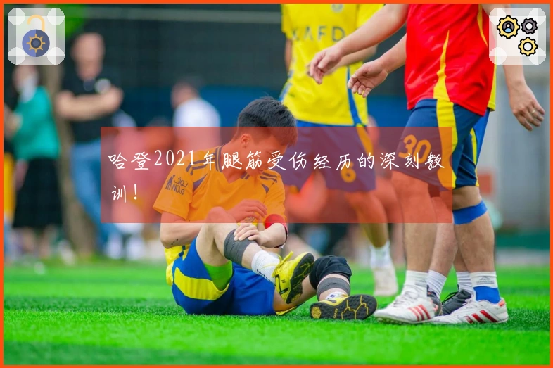 哈登2021年腿筋受伤经历的深刻教训！